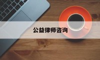 公益律师咨询(公益律师咨询免费)