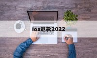 ios退款2022(Ios退款没有符合退款项目)