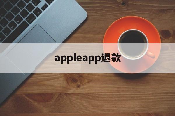 appleapp退款(applestore官方旗舰店热)