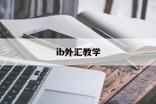 ib外汇教学(外汇平台ib代理怎么做)