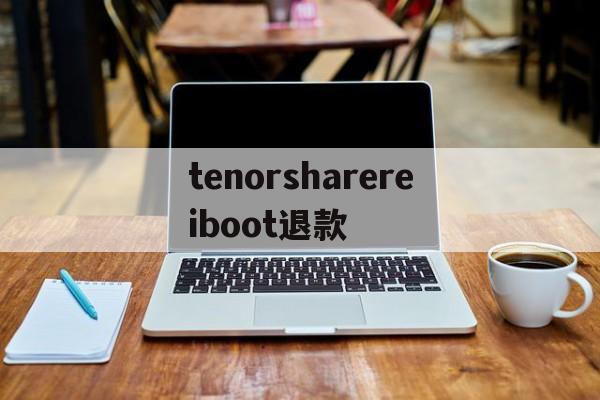 tenorsharereiboot退款(tenorshare reiboot pro)